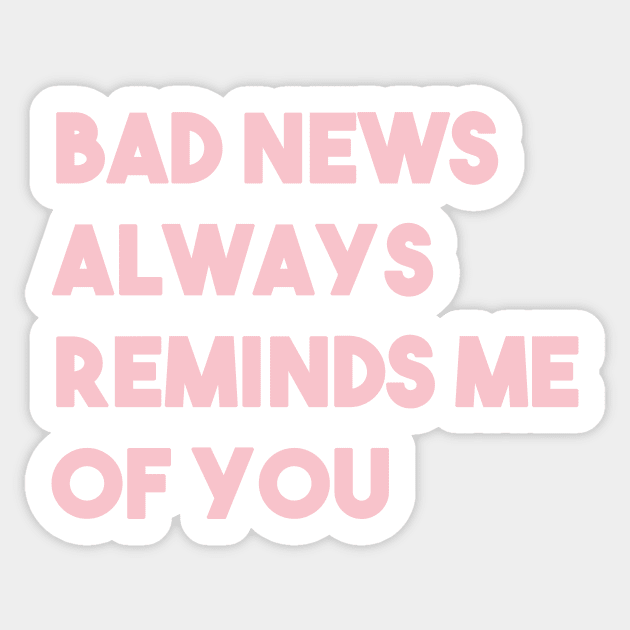 Bad News Always Reminds Me Of You, pink Sticker by Perezzzoso
